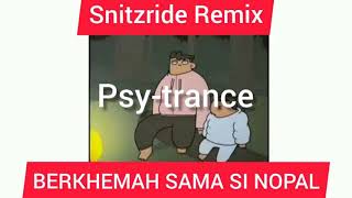 SI NOPAL (BERKHEMAH SAMA SI NOPAL) - Snitzride Remix (PSY-TRANCE)