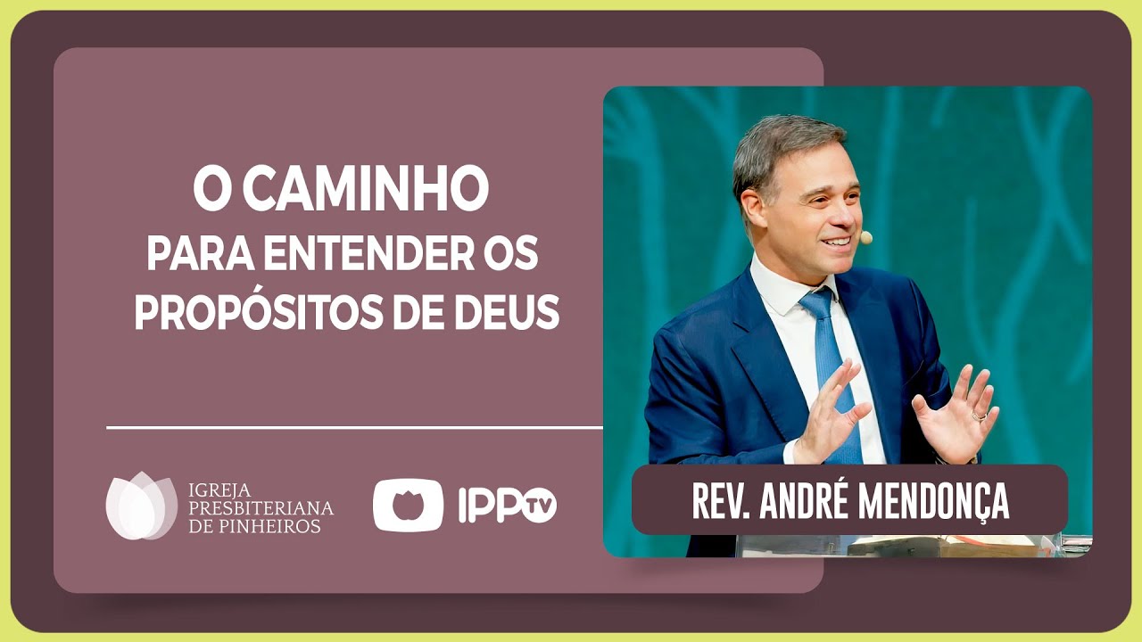 Rev. André Mendonça | COMO ENTENDER OS PROPÓSITOS DE DEUS? | IPP