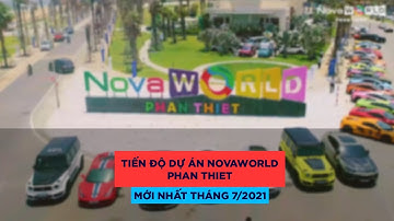 TIẾN ĐỘ DỰ ÁN NovaWorld Phan Thiet mới nhất tháng 7/2021