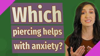 Which piercing helps with anxiety? Tragus Piercing For Anxiety