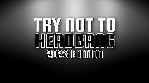 TRY NOT TO HEADBANG CHALLENGE | 2023 EDITION