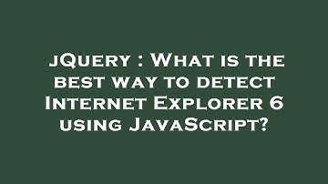 jQuery : What is the best way to detect Internet Explorer 6 using JavaScript?