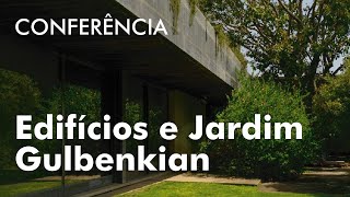Conferência Edifícios e Jardim Gulbenkian – Passado, Presente e Futuro