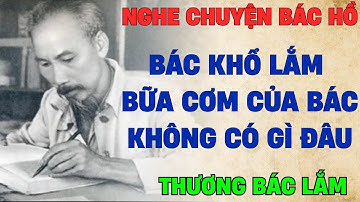 Bác Khổ Lắm, Bữa Cơm Của Bác Không Có Gì Đâu | Nghe Chuyện Bác Hồ