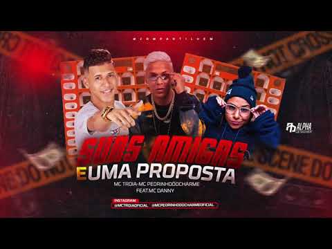 MC TROIA, PEDRINHO DO CHARME E MC DANNY - SUAS AMIGAS E UMA PROPOSTA / VAI SARRANDO