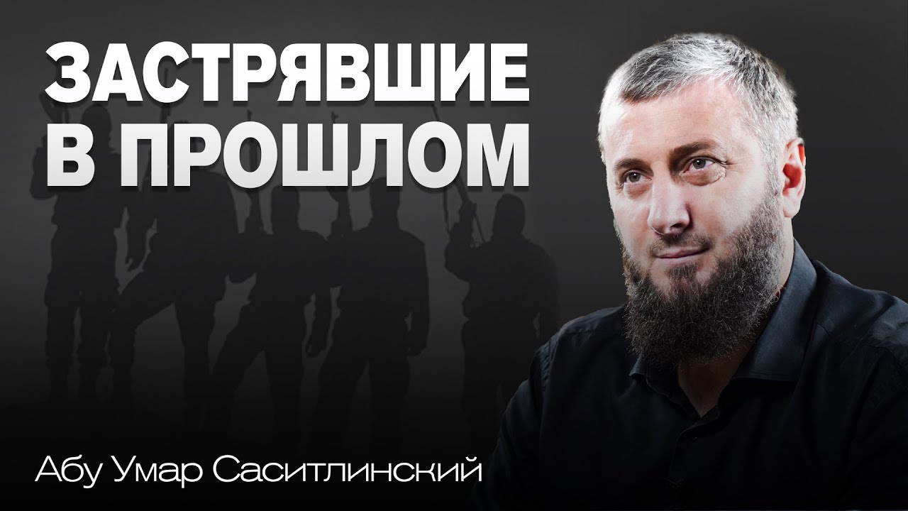 Застрявшие в прошлом | Трансформация личности | Абу Умар Саситлинский