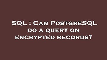 SQL : Can PostgreSQL do a query on encrypted records?