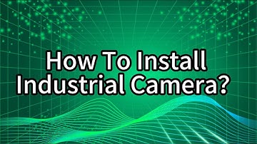 How To Install Industrial Camera?