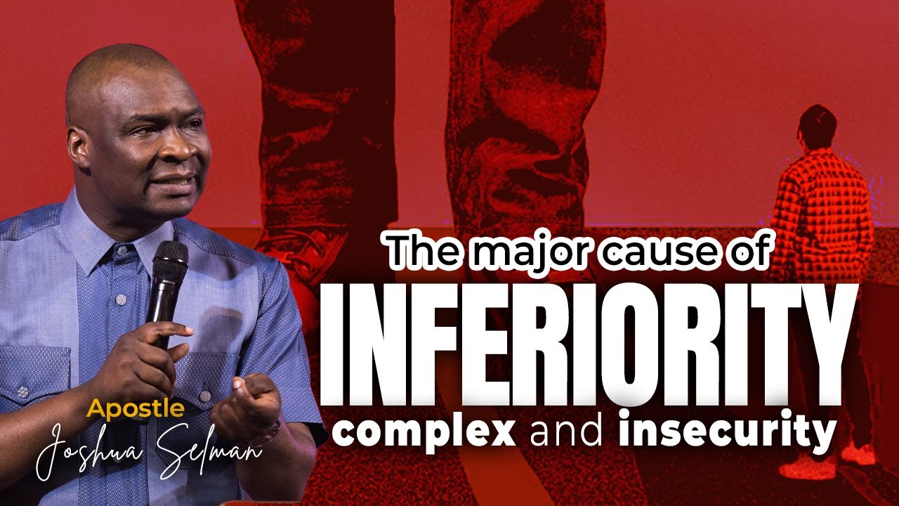 The Major Cause Of Inferiority Complex Insecurity With Apostle Joshua The Major Cause Of Inferiority Complex Insecurity With Apostle Joshua