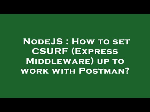 NodeJS : How to set CSURF (Express Middleware) up to work with Postman?