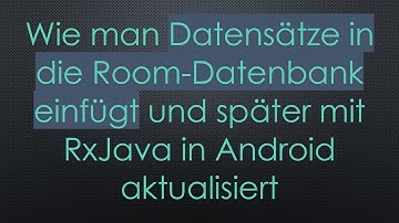Wie man Datensätze in die Room-Datenbank einfügt und später mit RxJava in Android aktualisiert
