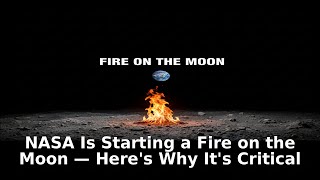 NASA Is Starting a Fire on the Moon — Here's Why It's Critical
