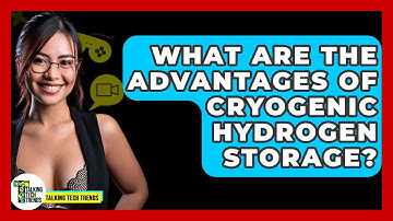 What Are The Advantages Of Cryogenic Hydrogen Storage? - Talking Tech Trends