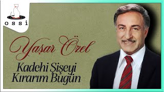 Yaşar Özel - Kadehi Şişeyi Kırarım Bugün