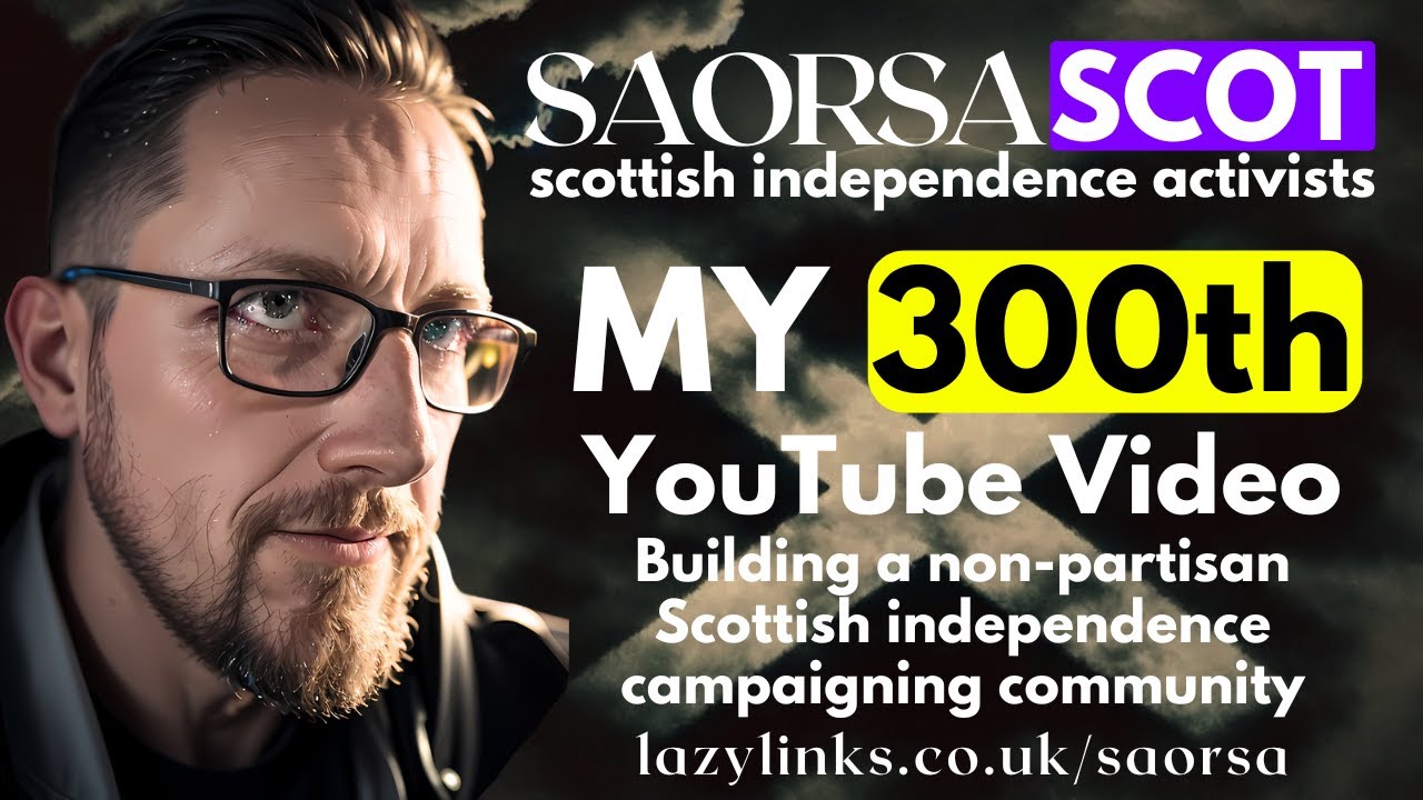 MY 300th SCOTTISH INDEPENDENCE YOUTUBE VIDEO