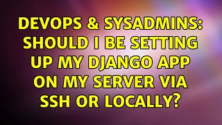 Celebrity DevOps & SysAdmins: Should I be setting up my Django app on my server via SSH or locally? Net Worth