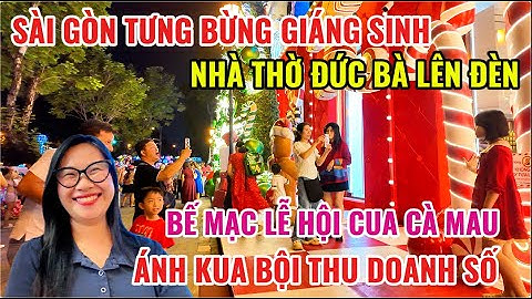 SÀI GÒN TƯNG BỪNG GIÁNG SINH, NHÀ THỜ ĐỨC BÀ LÊN ĐÈN, BẾ MẠC LỄ HỘI CUA CÀ MAU, ÁNH KUA BỘI THU
