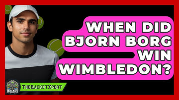 When Did Bjorn Borg Win Wimbledon? - The Racket Xpert