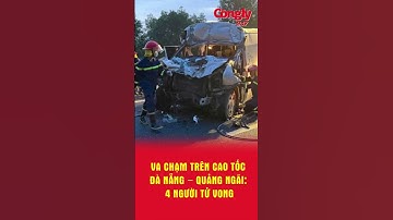 Vụ tai nạn trên cao tốc Đà Nẵng – Quảng Ngãi: Số người thiệt mạng tăng lên 4 người | Báo Công lý