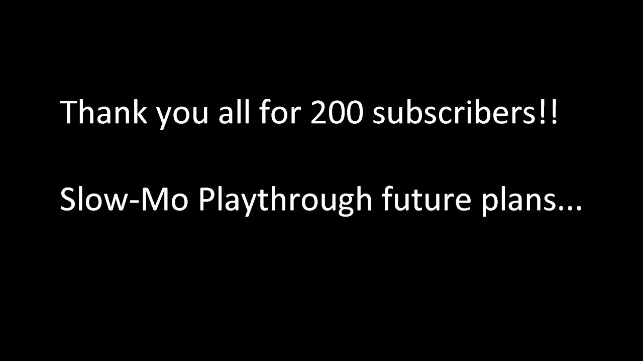 200 SUBSCRIBERS?! AND SLOW-MO PLAYTHROUGH FUTURE PLANS