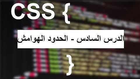 الدرس السادس من دورة تعليم CSS - الحدود و الهوامش
