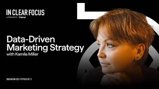 In Clear Focus: Data-Driven Marketing Strategy with Kamila Miller