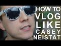 HOW TO VLOG LIKE CASEY NEISTAT!