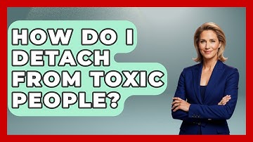 How Do I Detach From Toxic People? - The Personal Growth Path