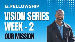Vision Series Part 2: Mission | G3 Fellowship