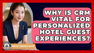 Why Is CRM Vital For Personalized Hotel Guest Experiences? - Hospitality Management Mastery