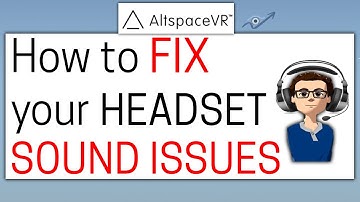 HOW TO ALTSPACEVR Part 6: How To Fix Your Headset Sound Issues