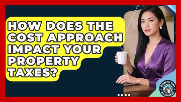 How Does The Cost Approach Impact Your Property Taxes? - Property Taxes Uncovered