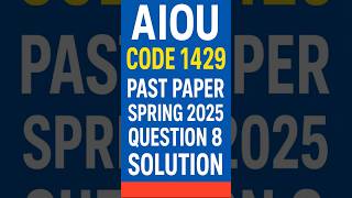 AIOU Code 1429 | Past Paper Spring 2025 | Question 8 Solution Explained
