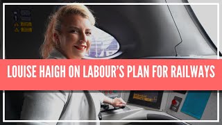 Louise Haigh on Labour's plan to fix Britain's railways