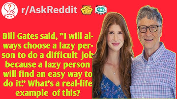 Bill Gates, said" I will always choose a lazy person to do a difficult job"  a real-life example