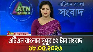 এটিএন বাংলার দুপুর ১২ টার সংবাদ | 18.05.2026 | Today News | BD News | ATN Bangla News