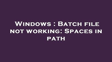Windows : Batch file not working: Spaces in path