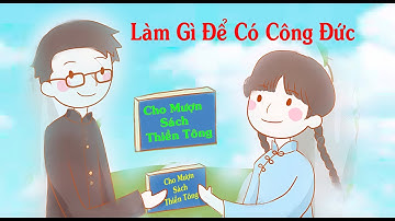 LÀM  GÌ  ĐỂ  CÓ  CÔNG  ĐỨC  & GIẢI ĐÁP KHOA HỌC CHÙA THIỀN TÔNG TÂN DIỆU
