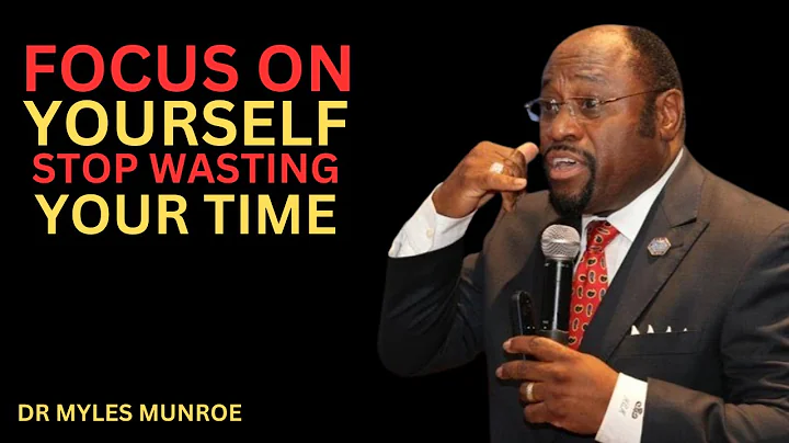 :Focus On Yourself, Stop Wasting Your Time : BEST MOTIVATION SPEECH DR MYLES MUNROE