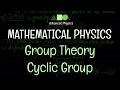 Mathematical Physics - Group Theory : Cyclic Group