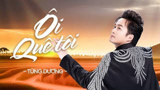Ôi Quê Tôi 2023 Version - Tùng Dương Official Lyric Video