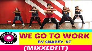 WE GO TO WORK BY SNAPPY JIT |MIXXEDFIT | DANCE FITNESS |KEEP ON DANZING (KOD)