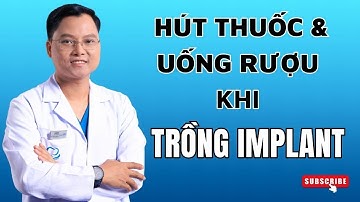 Trồng răng implant và nghiện thuốc lá, nghiện rượu có làm được không | Bác sĩ Cường