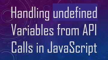 Handling undefined Variables from API Calls in JavaScript
