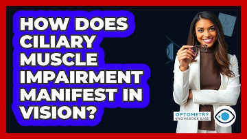 How Does Ciliary Muscle Impairment Manifest In Vision?