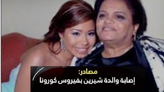 عاجل ‘‘اصابة والدة الفنانه شيرين عبد الوهاب بفيروس كورونا المستجد