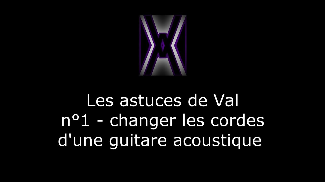 Les Astuces de Val n°1 changer les cordes d'une guitare acoustique YouTube