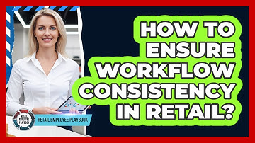 How To Ensure Workflow Consistency In Retail?