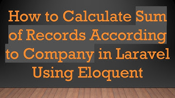 How to Calculate Sum of Records According to Company in Laravel Using Eloquent
