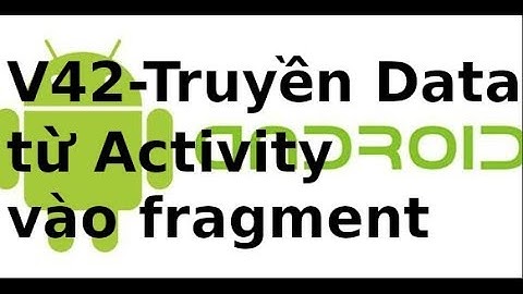 Android Giao Diện - V42 - Giao tiếp giữa activity và fragment (p2)